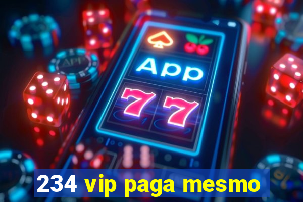 234 vip paga mesmo