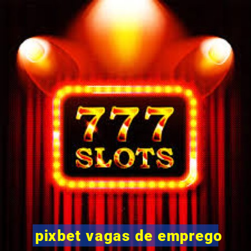 pixbet vagas de emprego