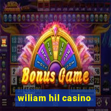 wiliam hil casino