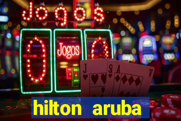 hilton aruba caribbean resort casino