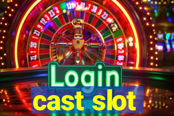 cast slot