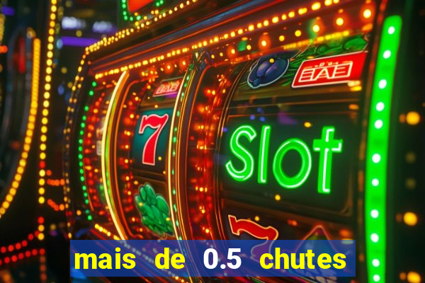 mais de 0.5 chutes ao gol