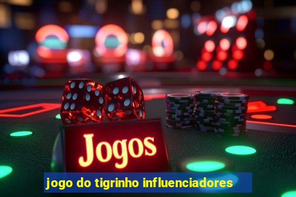 jogo do tigrinho influenciadores