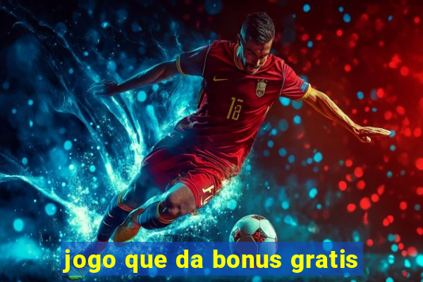 jogo que da bonus gratis