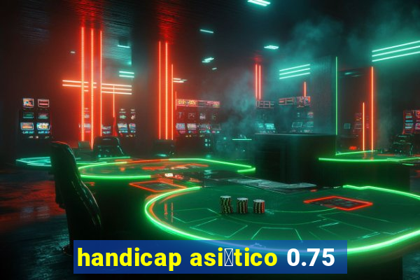 handicap asi谩tico 0.75