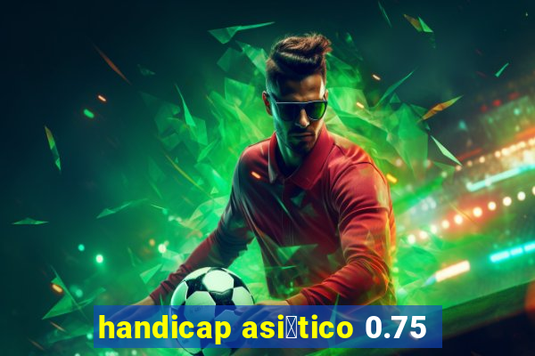 handicap asi谩tico 0.75