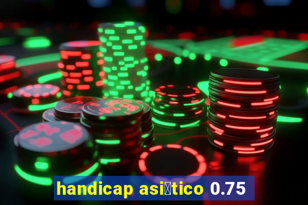 handicap asi谩tico 0.75