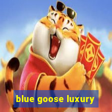 blue goose luxury