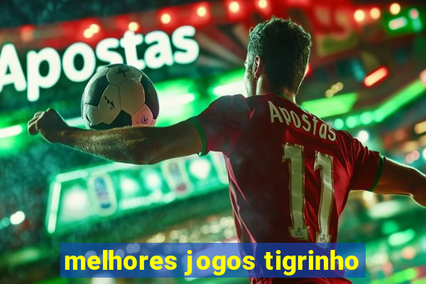 melhores jogos tigrinho