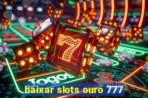 baixar slots ouro 777