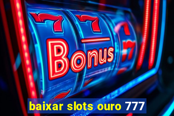 baixar slots ouro 777