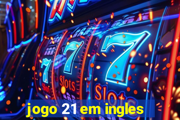 jogo 21 em ingles