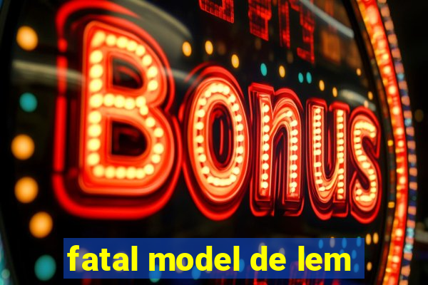 fatal model de lem