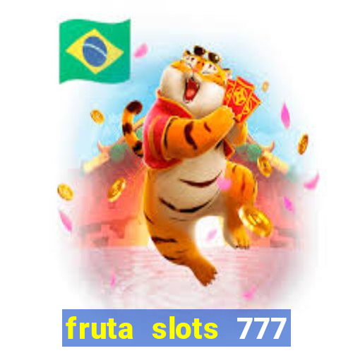 fruta slots 777 mega jackpot paga mesmo