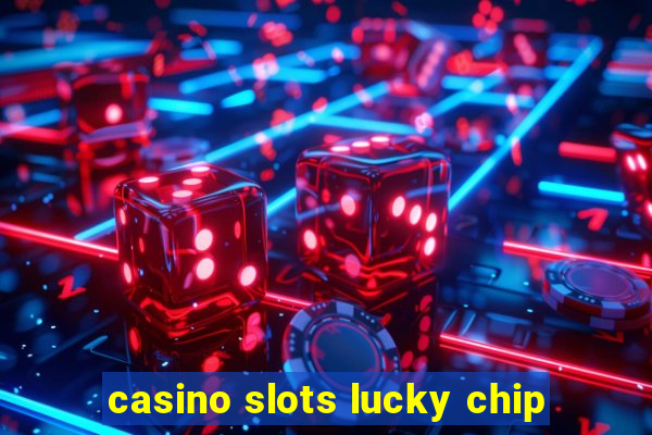 casino slots lucky chip