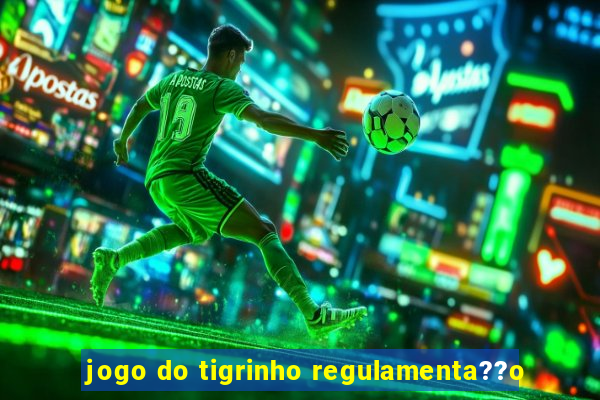 jogo do tigrinho regulamenta??o