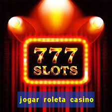 jogar roleta casino online grátis