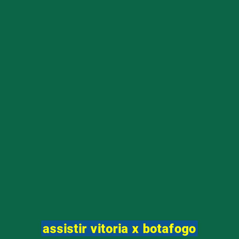 assistir vitoria x botafogo