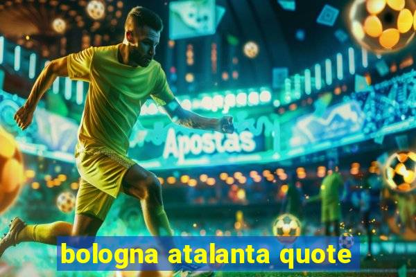 bologna atalanta quote