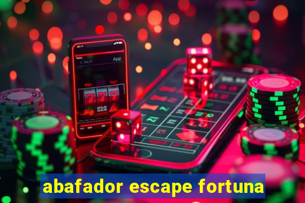 abafador escape fortuna