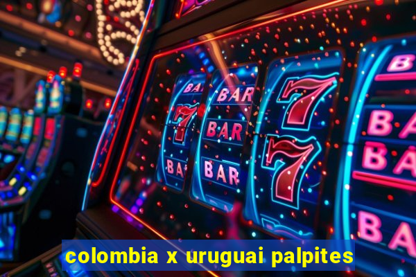 colombia x uruguai palpites