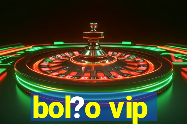 bol?o vip