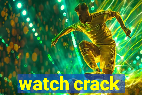 watch crack