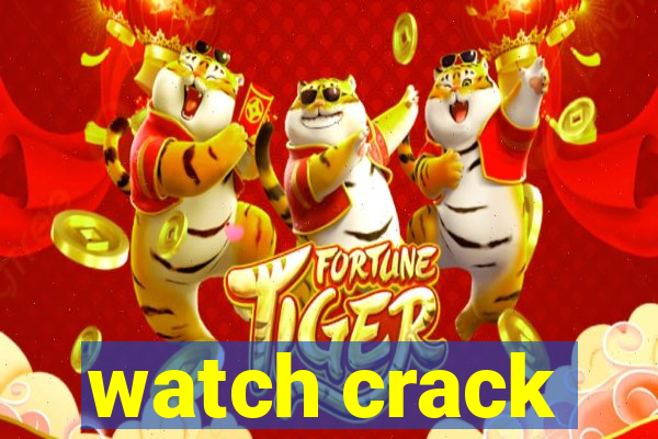 watch crack