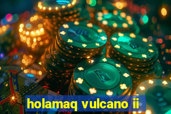 holamaq vulcano ii