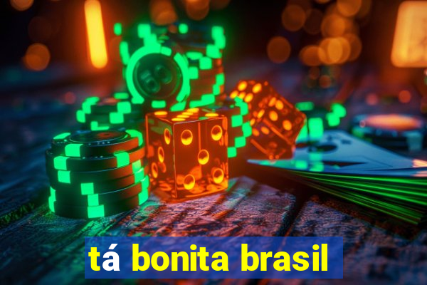 tá bonita brasil