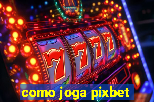 como joga pixbet