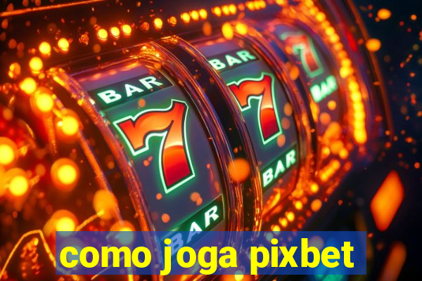 como joga pixbet