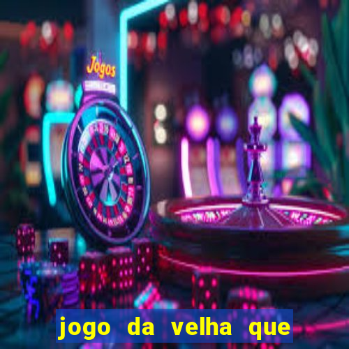 jogo da velha que da dinheiro