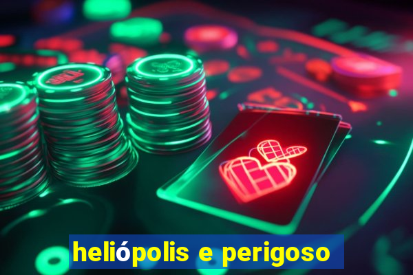 heliópolis e perigoso