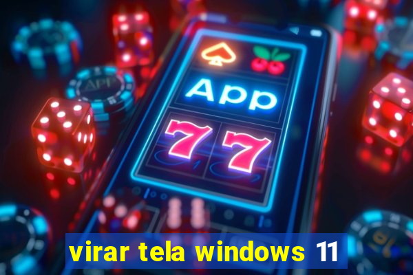 virar tela windows 11