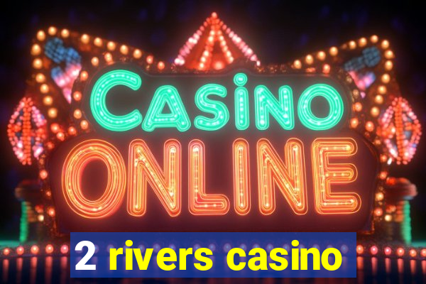 2 rivers casino