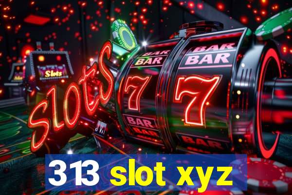 313 slot xyz