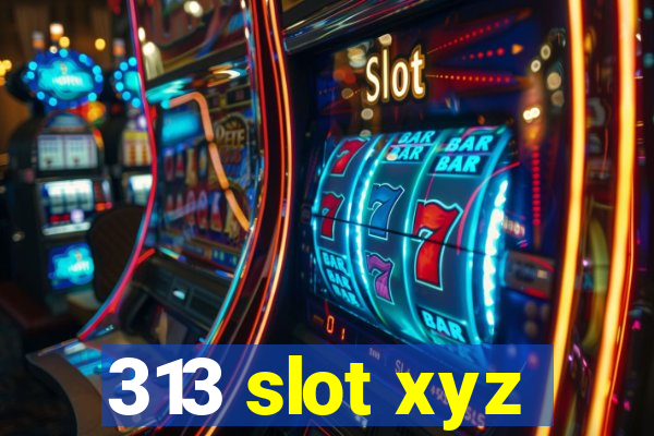 313 slot xyz