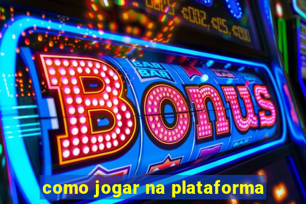 como jogar na plataforma