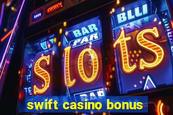 swift casino bonus