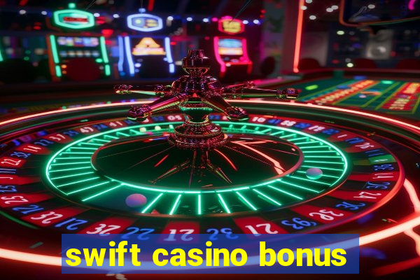 swift casino bonus