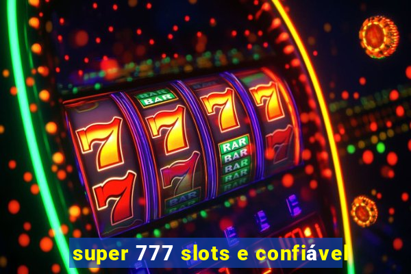 super 777 slots e confiável