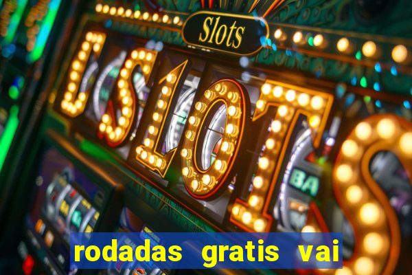 rodadas gratis vai de bet