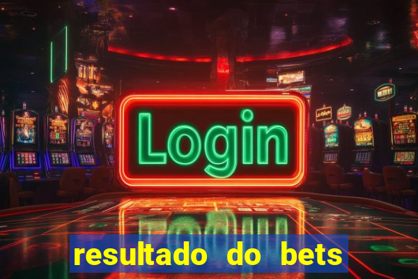 resultado do bets de hoje