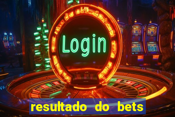 resultado do bets de hoje