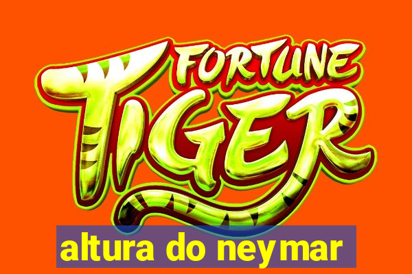 altura do neymar