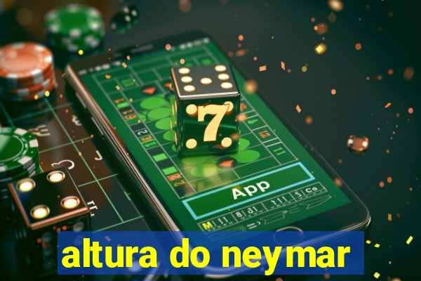 altura do neymar