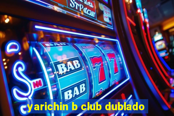 yarichin b club dublado