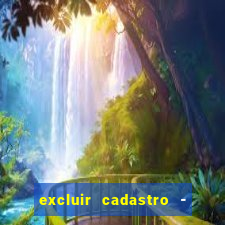 excluir cadastro - casas bahia