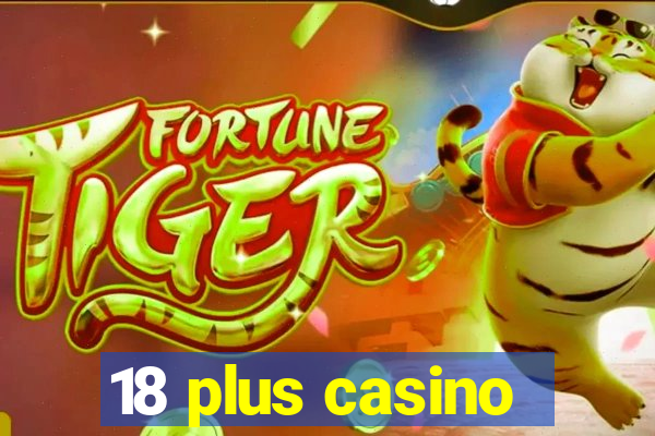 18 plus casino